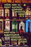 Wenn man es nicht Alkohol, sondern Spiritus nennt, ist man kein Akoholiker, sondern Spiritueller, oder? - Geistes(bl)witze
